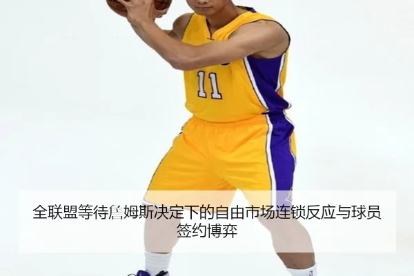 全联盟等待詹姆斯决定下的自由市场连锁反应与球员签约博弈